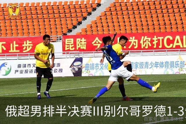 俄超男排半决赛III别尔哥罗德1-3告负 张景胤8分